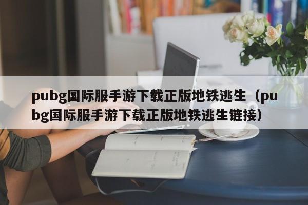 g国际服手游下载正版地铁逃生（g国际服手游下载正版地铁逃生链接）  第1张