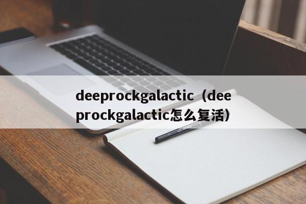 deeckgalactic（deeckgalactic怎么复活）  第1张