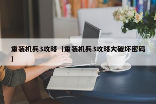 重装机兵3攻略（重装机兵3攻略大破坏密码）  第1张