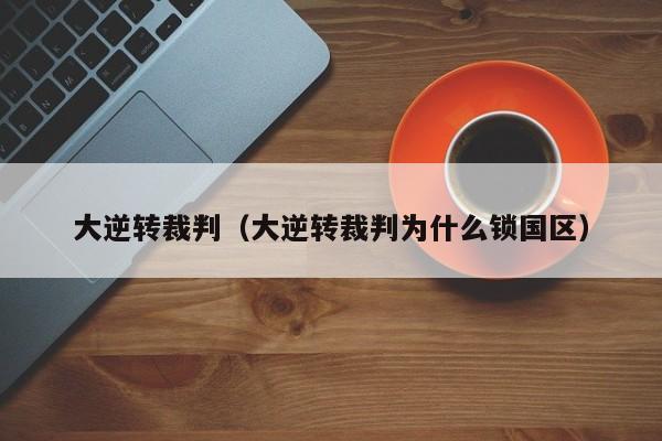 大逆转裁判（大逆转裁判为什么锁国区）  第1张