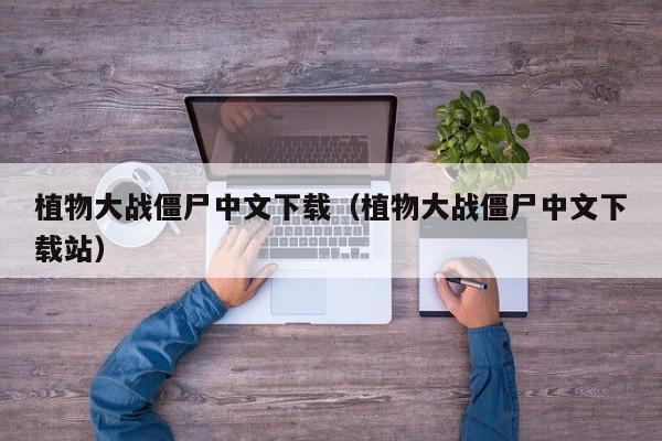 植物大战僵尸中文下载（植物大战僵尸中文下载站）  第1张