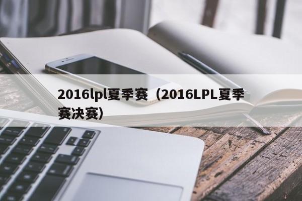 2016lpl夏季赛（2016LPL夏季赛决赛）