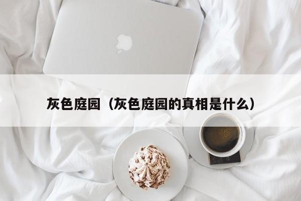 灰色庭园（灰色庭园的真相是什么）