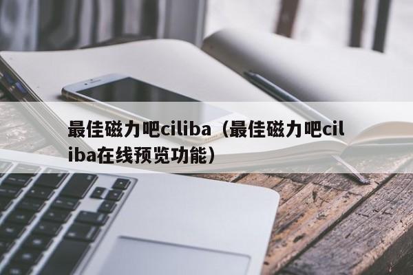 更佳磁力吧ciliba（更佳磁力吧ciliba预览功能）