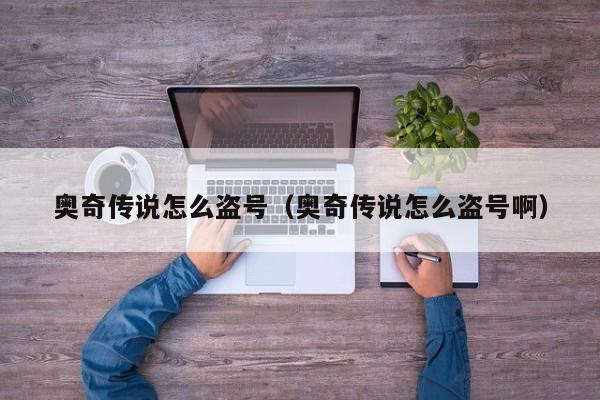奥奇传说怎么盗号（奥奇传说怎么盗号啊）