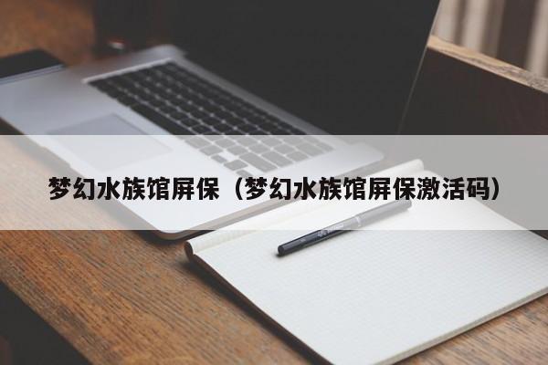 梦幻水族馆屏保（梦幻水族馆屏保激活码）