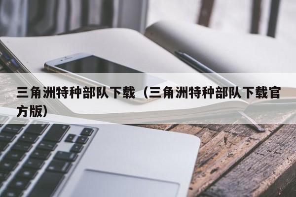 三角洲特种部队下载（三角洲特种部队下载官方版）