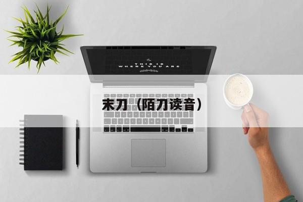 末刀（陌刀读音）