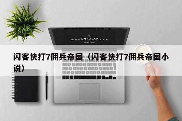 闪客快打7佣兵帝国（闪客快打7佣兵帝国小说）