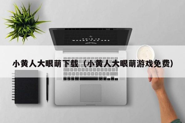 小黄人大眼萌下载（小黄人大眼萌免费）