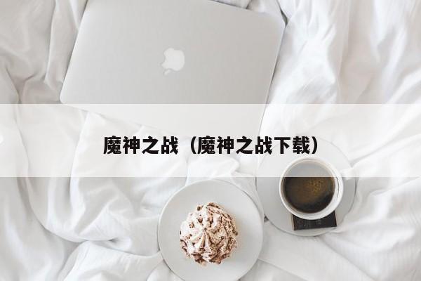 魔神之战（魔神之战下载）