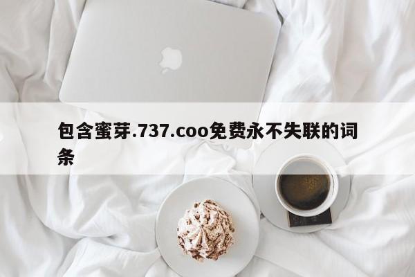 包含蜜芽.737.o免费永不失联的词条