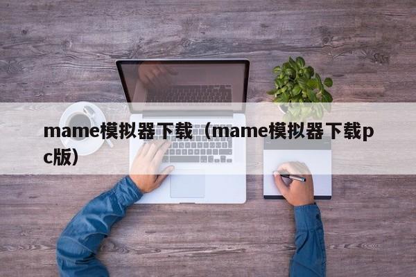 mame模拟器下载（mame模拟器下载pc版）