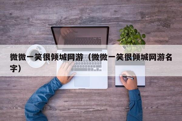 微微一笑很倾城网游（微微一笑很倾城网游名字）