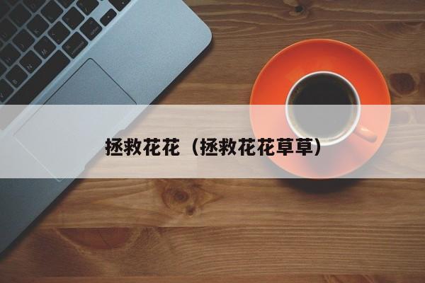 拯救花花（拯救花花草草）