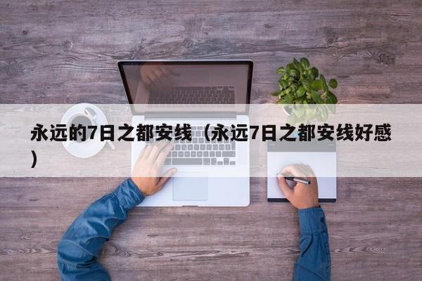 永远的7日之都安线（永远7日之都安线好感）