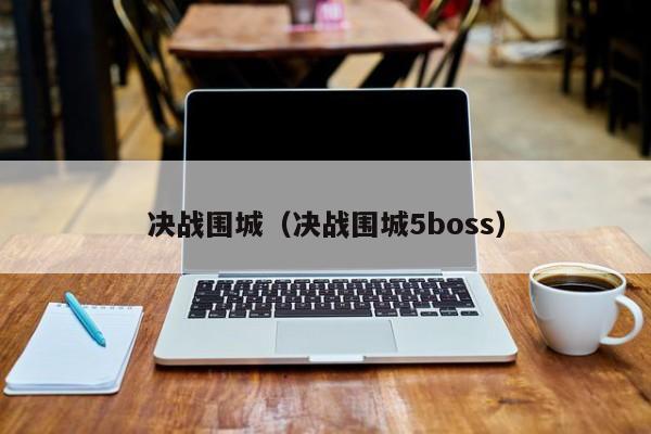 决战围城（决战围城5boss）