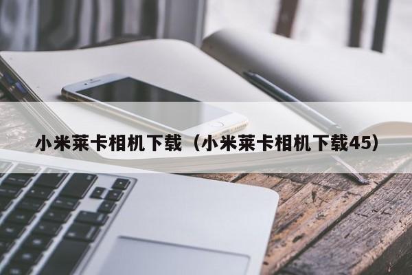 小米莱卡相机下载（小米莱卡相机下载45）