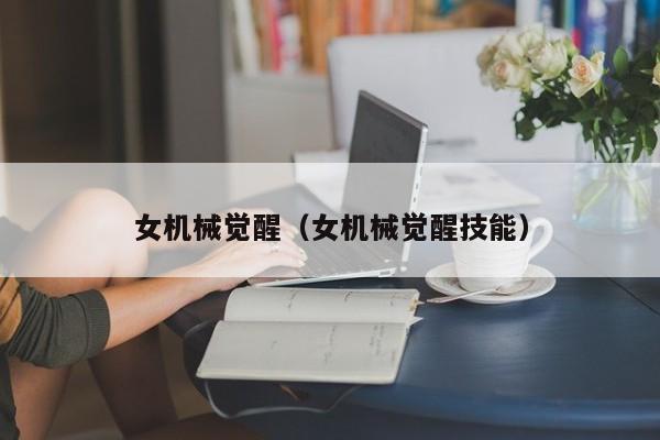 女机械觉醒（女机械觉醒技能）