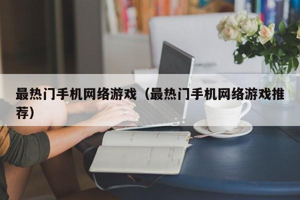 最热门手机 *** （最热门手机 *** 推荐）