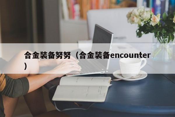 合金装备努努（合金装备enunter）