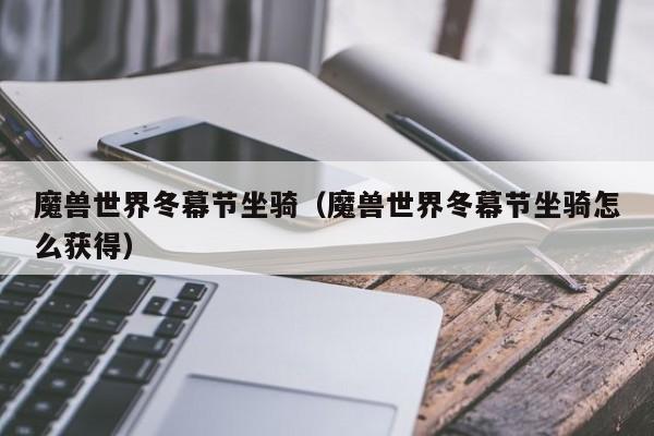 魔兽世界冬幕节坐骑（魔兽世界冬幕节坐骑怎么获得）