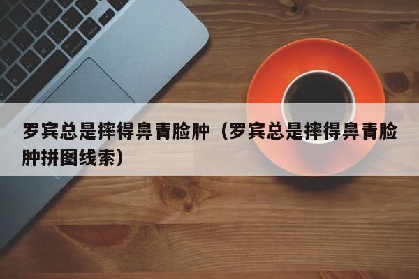 罗宾总是摔得鼻青脸肿（罗宾总是摔得鼻青脸肿拼图线索）