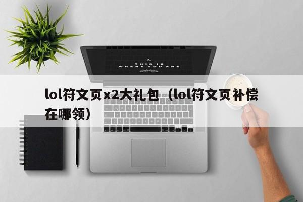 lol符文页x2大礼包（lol符文页补偿在哪领）