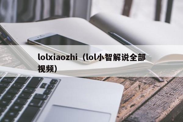 lolxiaozhi（lol小智解说全部视频）