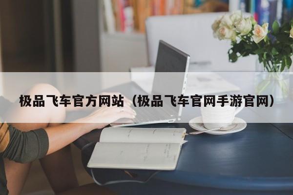 极品飞车官方（极品飞车官网手游官网）