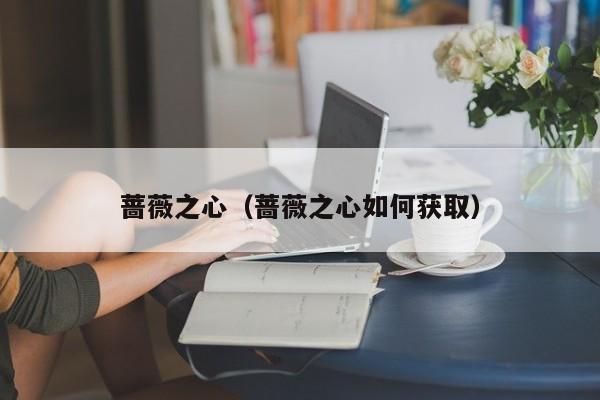 蔷薇之心（蔷薇之心如何获取）