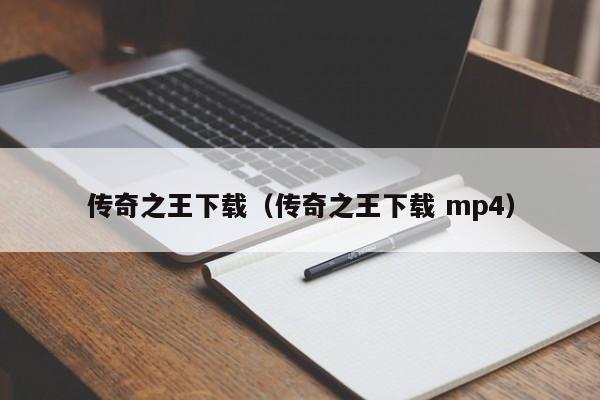 传奇之王下载（传奇之王下载 mp4）