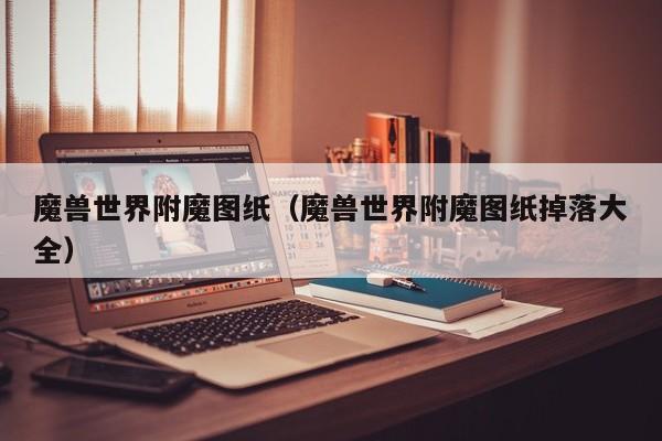 魔兽世界附魔图纸（魔兽世界附魔图纸掉落大全）