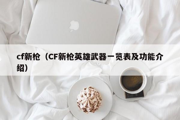 cf新枪（CF新枪英雄武器一览表及功能介绍）