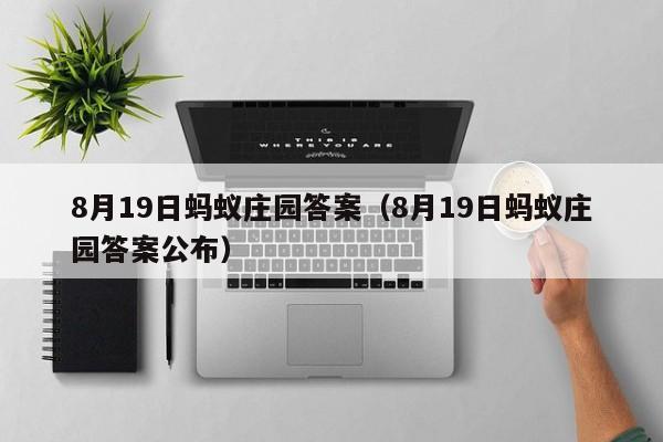 8月19日蚂蚁庄园答案（8月19日蚂蚁庄园答案公布）