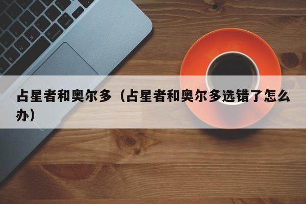 占星者和奥尔多（占星者和奥尔多选错了怎么办）