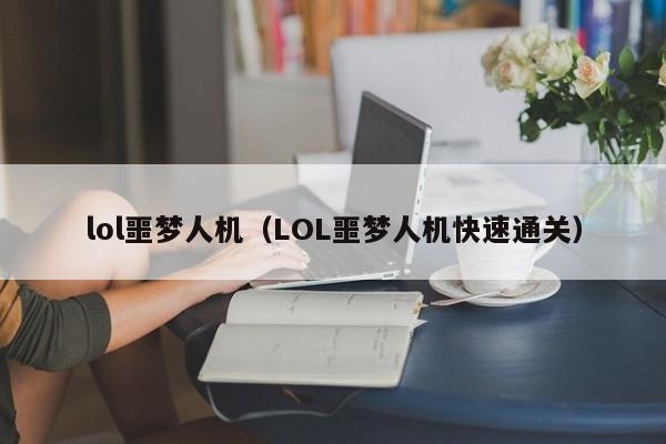 lol噩梦人机（LOL噩梦人机快速通关）