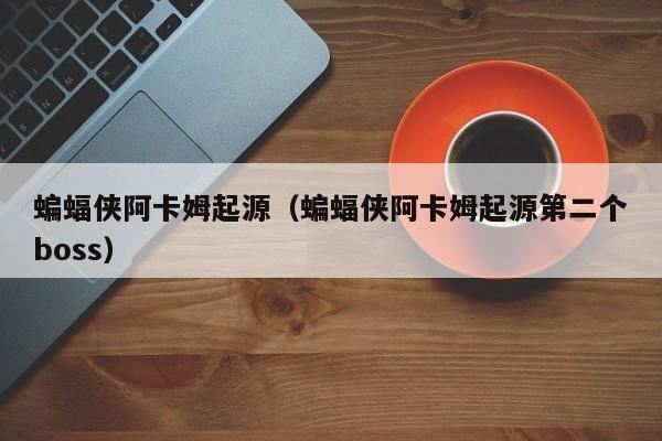 蝙蝠侠阿卡姆起源（蝙蝠侠阿卡姆起源第二个boss）
