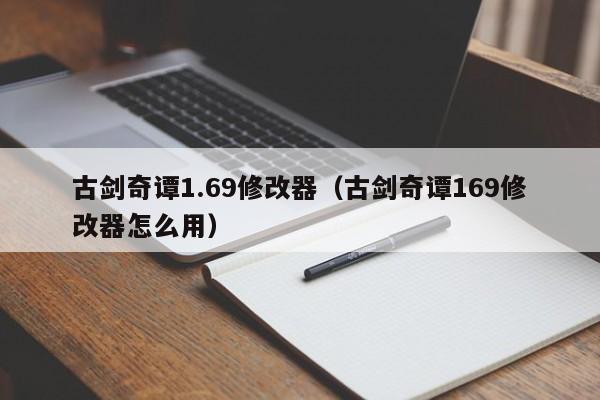 古剑奇谭1.69修改器（古剑奇谭169修改器怎么用）