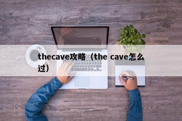 thecave攻略（the cave怎么过）
