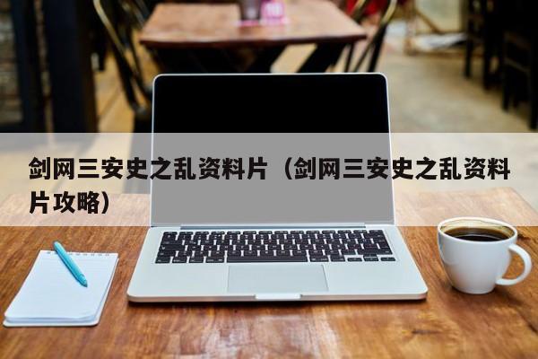 剑网三安史之乱资料片（剑网三安史之乱资料片攻略）