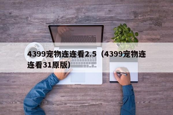 4399宠物连连看2.5（4399宠物连连看31原版）