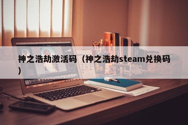 神之浩劫激活码（神之浩劫s兑换码）