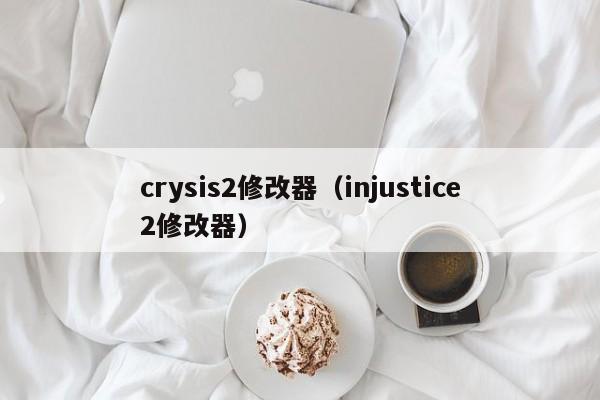 crysis2修改器（injustice2修改器）