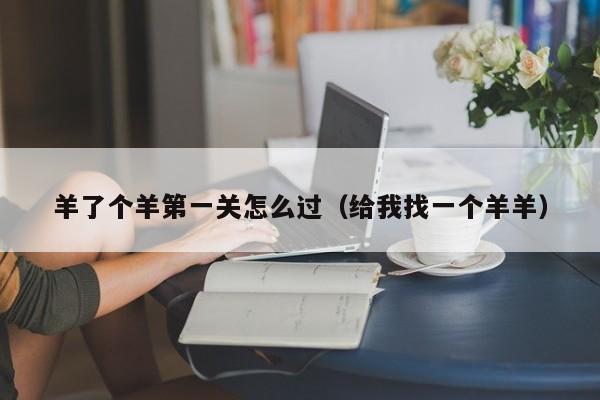 羊了个羊之一关怎么过（给我找一个羊羊）