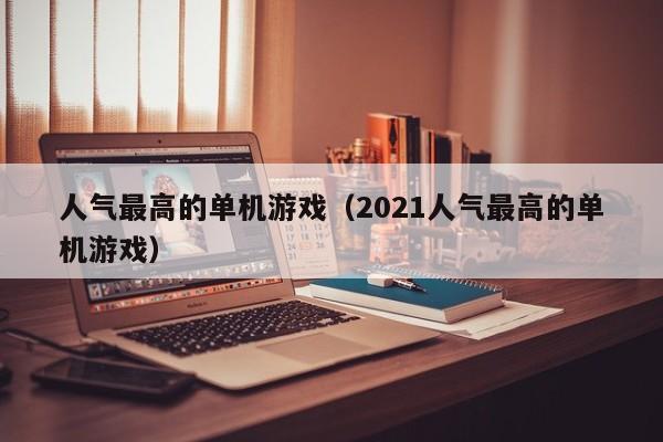 人气更高的单机（2021人气更高的单机）