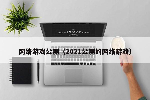  *** 公测（2021公测的 *** ）