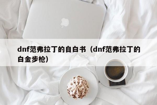 dnf范弗拉丁的自白书（dnf范弗拉丁的白金步枪）
