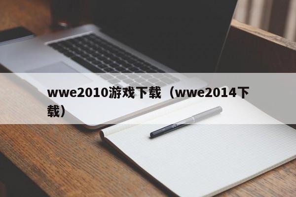wwe2010下载（wwe2014下载）